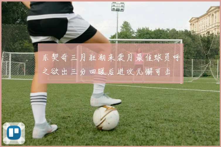 东契奇三月狂潮来袭月最佳球员呼之欲出三分回暖后进攻无懈可击